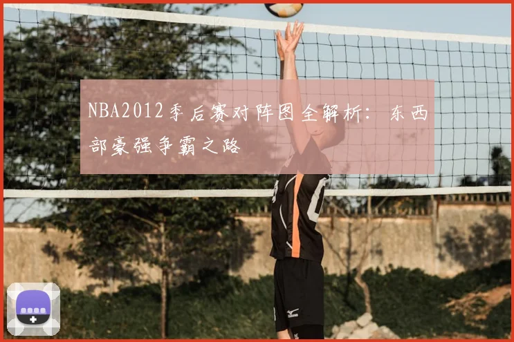 NBA2012季后赛对阵图全解析：东西部豪强争霸之路