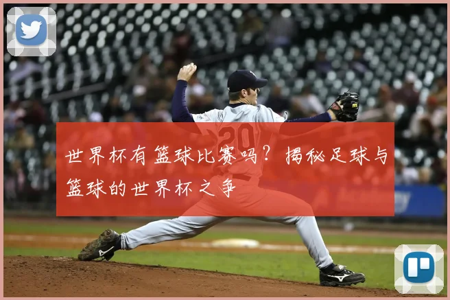 世界杯有篮球比赛吗？揭秘足球与篮球的世界杯之争