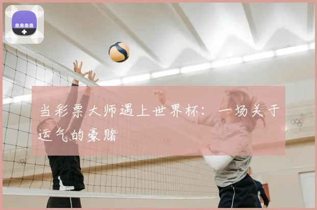当彩票大师遇上世界杯：一场关于运气的豪赌